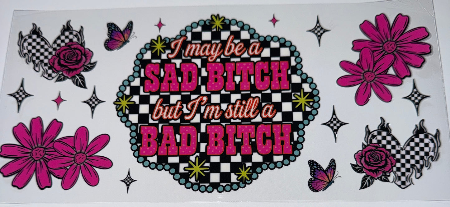 Sad Bitch, Bad Bitch - 16oz Uv DTF Cup Wrap