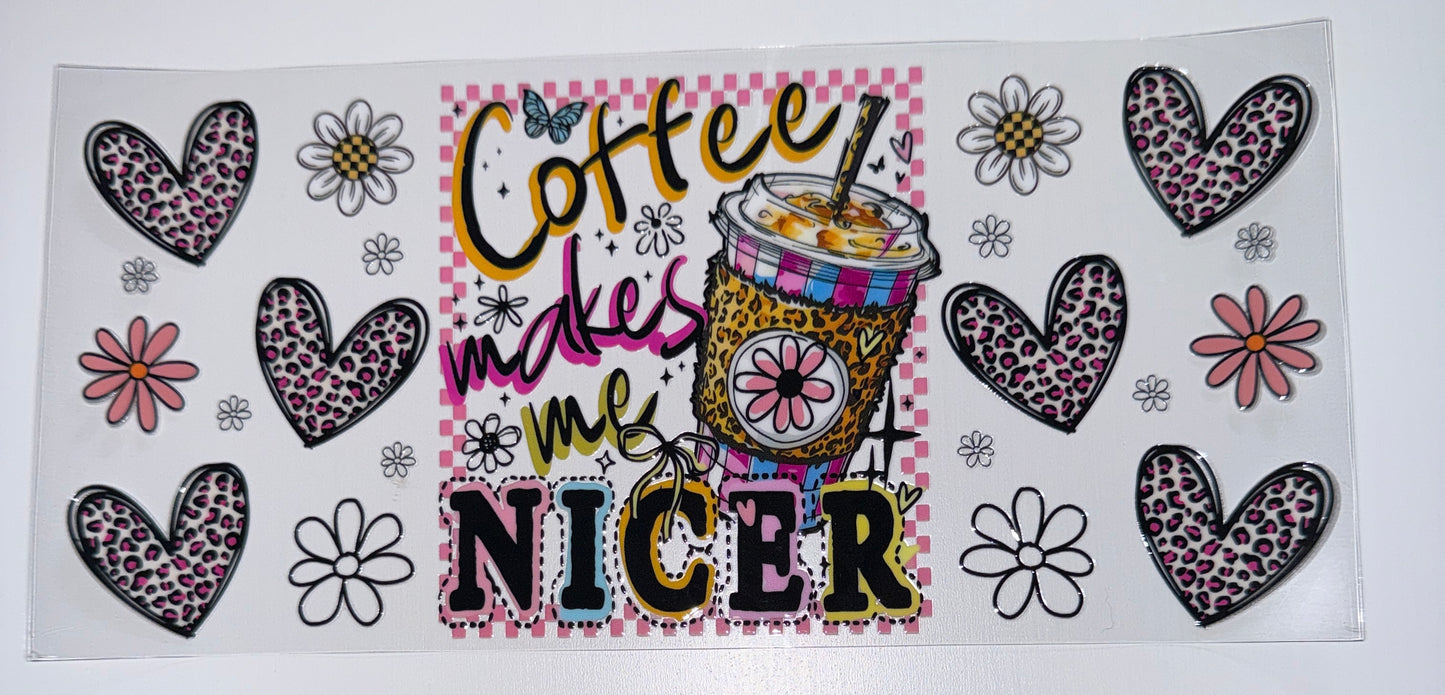 Coffee Makes me Nicer - 16oz UV DTF Cup Wrap