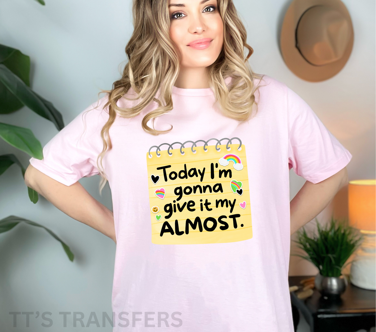Today I'm Gonna Give it My Almost - DTF TRANSFER