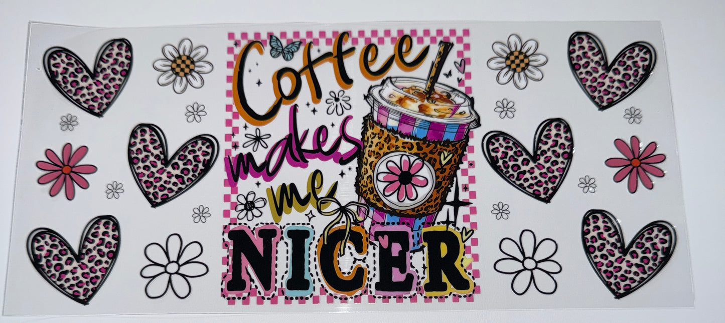 Coffee Makes me Nicer - 16oz Uv DTF Cup Wrap