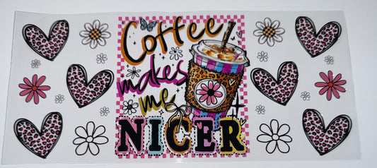 Coffee Makes me Nicer - 16oz Uv DTF Cup Wrap