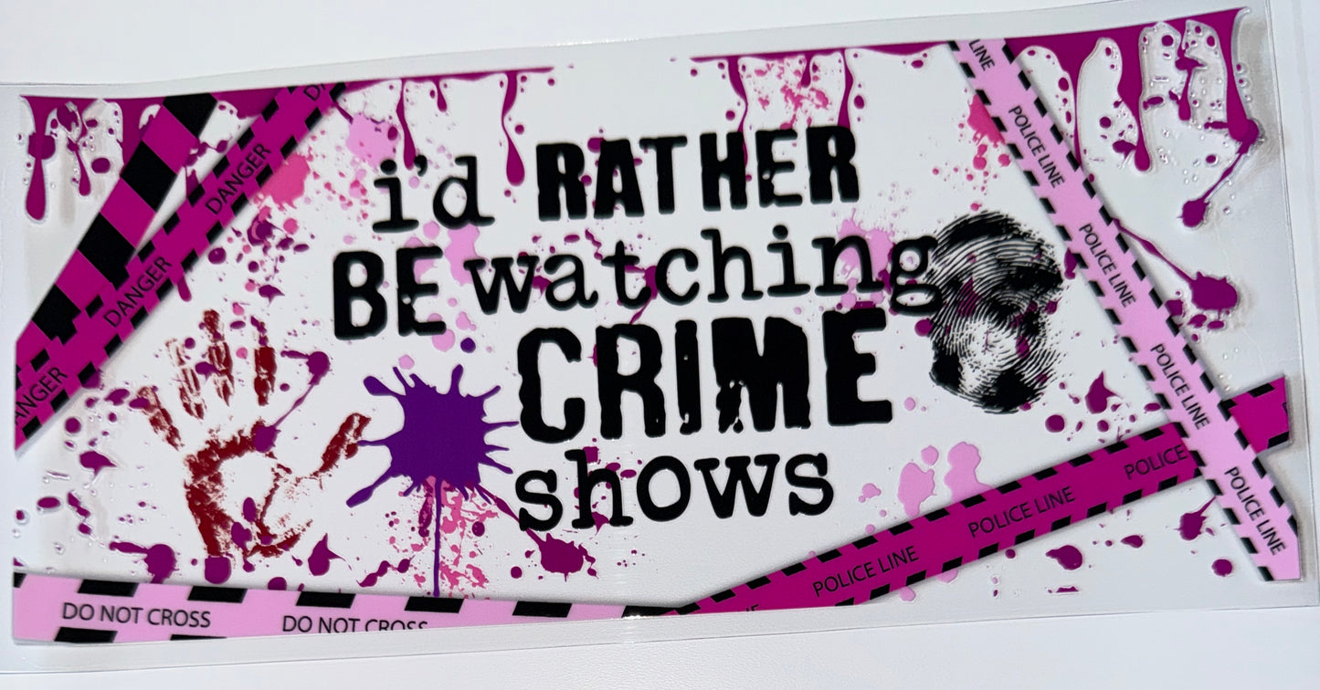Rather be Watching Crime Shows - 16oz UV DTF Cup Wraps