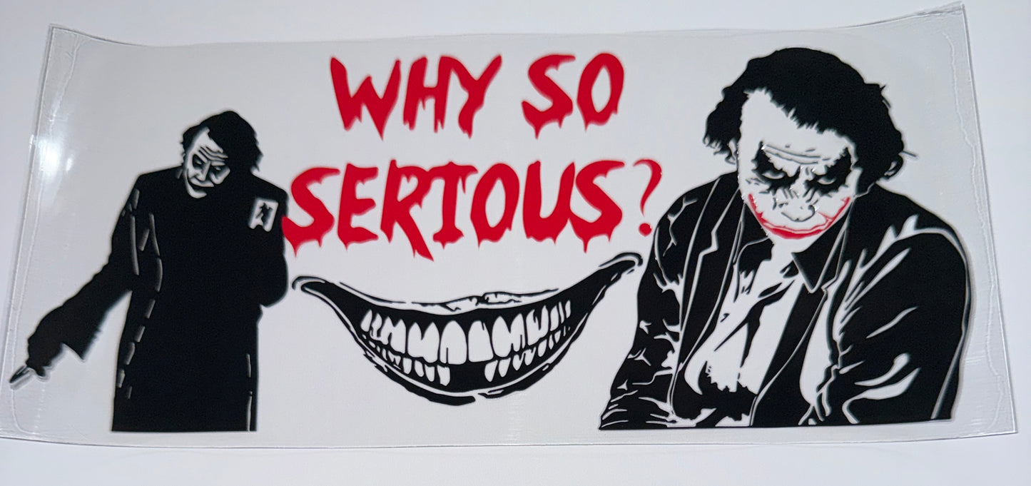 Why So Serious ? - 16oz UV DTF Cup Wraps