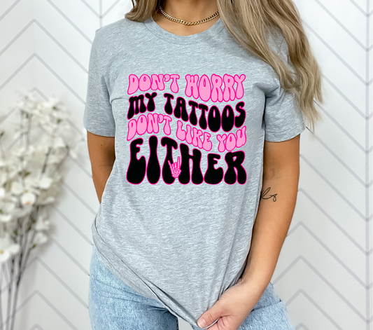 MY TATTOOS DON'T LIKE YOU EITHER - DTF TRANSFER